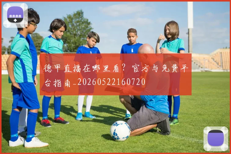 德甲直播在哪里看？官方与免费平台指南_20260522160720
