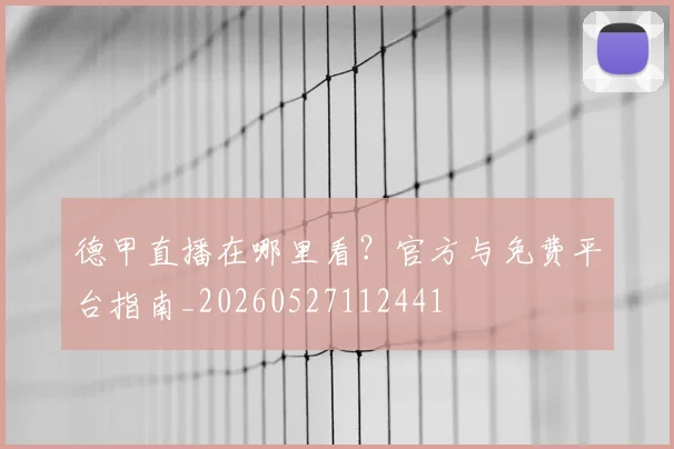 德甲直播在哪里看？官方与免费平台指南_20260527112441