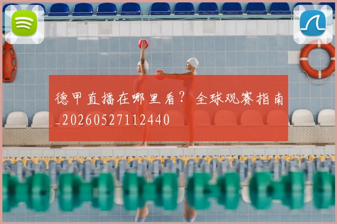 德甲直播在哪里看?全球观赛指南_20260527112440